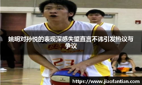 姚明对孙悦的表现深感失望直言不讳引发热议与争议