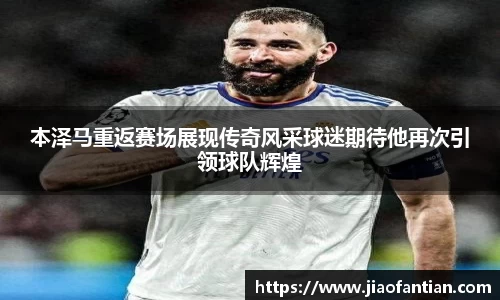 本泽马重返赛场展现传奇风采球迷期待他再次引领球队辉煌